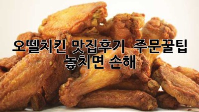 오뗄치킨 맛집🍗후기 & 주문꿀팁🍯: 놓치면 손해!