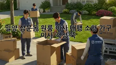 밀양 삼문동 원룸 이사 대행: 소형 가구 이사, 걱정 뚝!